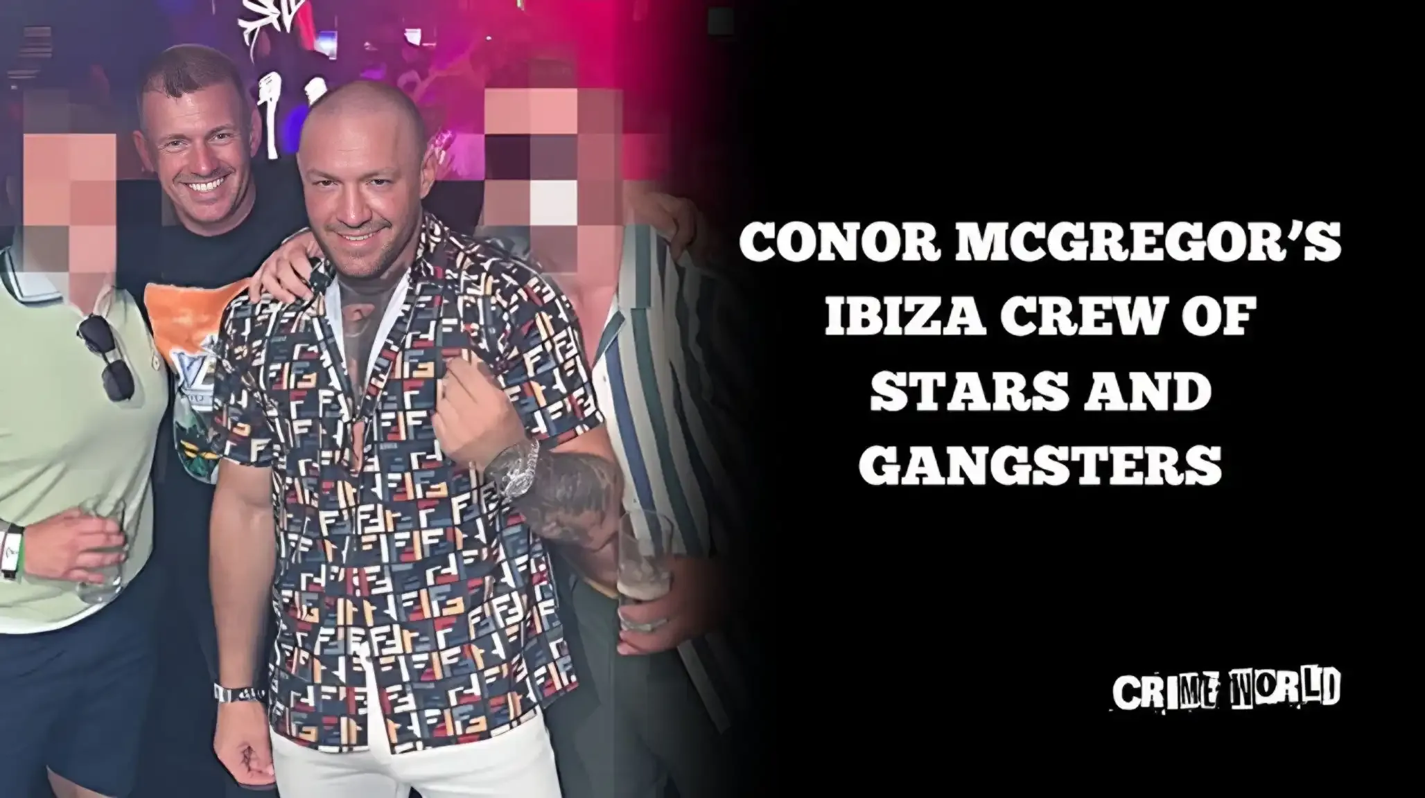 Conor McGregor’s Ibiza crew of stars and gangsters